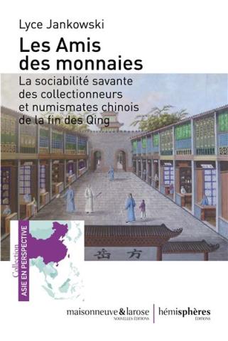 Les Amis des monnaies, la sociabilité savante des collectionneurs et numismates chinois de la fin des Qing